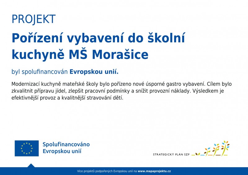 PROJEKT Pořízení vybavení do školní kuchyně MŠ Morašice byl spolufinancován Evropskou unií. Modernizací kuchyně mateřské školy bylo pořízeno nové úsporné gastro vybavení. Cílem bylo zkvalitnit přípravu jídel, zlepšit pracovní podmínky a snížit provozní náklady. Výsledkem je efektivnější provoz a kvalitnější stravování dětí.